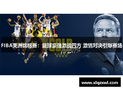 FIBA美洲锦标赛：篮球豪强激战四方 激情对决引爆赛场