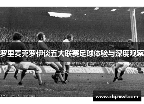 罗里麦克罗伊谈五大联赛足球体验与深度观察